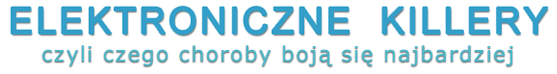 Elektroniczne killery - czyli czego choroby boją się najbardziej